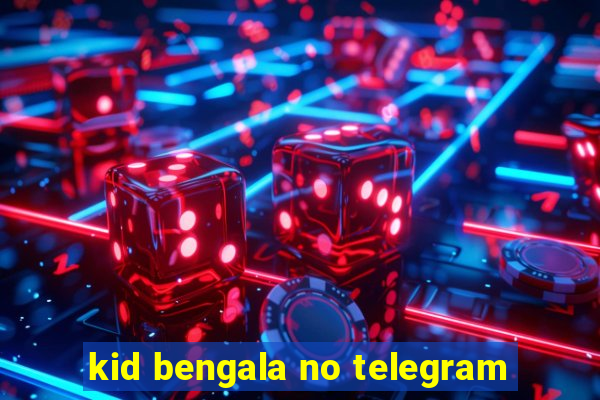 kid bengala no telegram